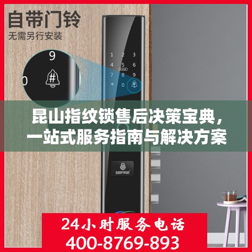 昆山指纹锁售后决策宝典，一站式服务指南与解决方案