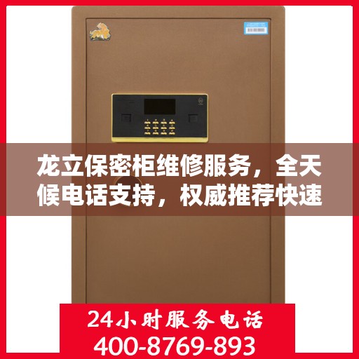 龙立保密柜维修服务，全天候电话支持，权威推荐快速响应