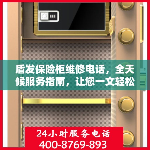 盾发保险柜维修电话，全天候服务指南，让您一文轻松掌握