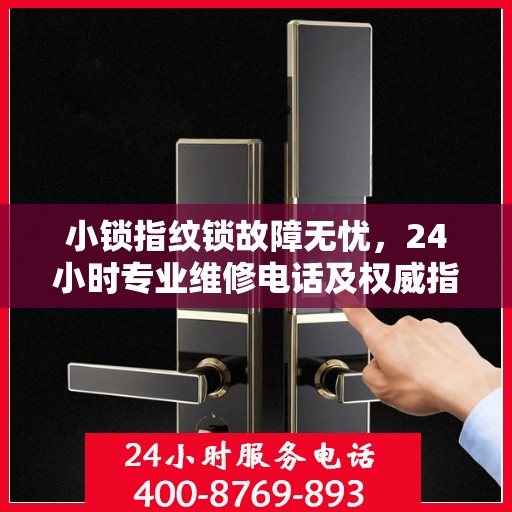 小锁指纹锁故障无忧，24小时专业维修电话及权威指南