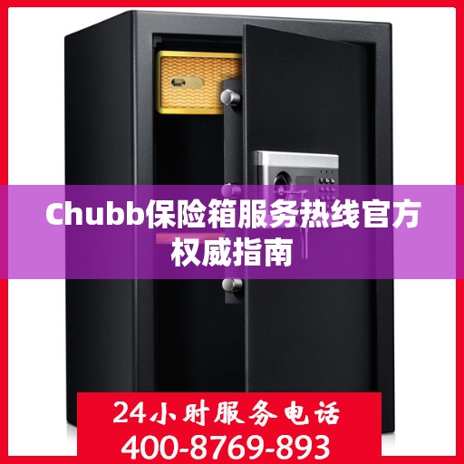 Chubb保险箱服务热线官方权威指南