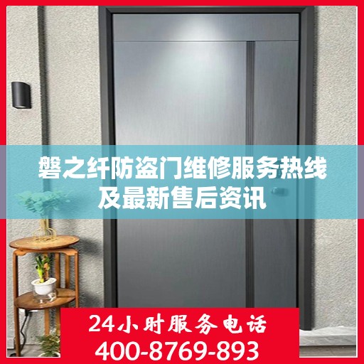 磐之纤防盗门维修服务热线及最新售后资讯