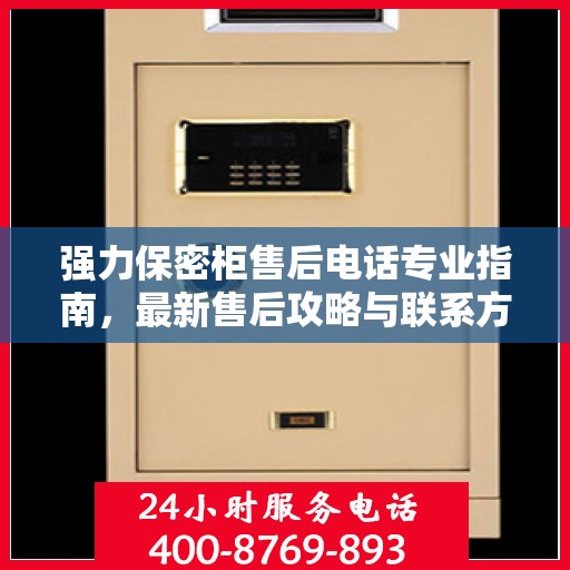 强力保密柜售后电话专业指南，最新售后攻略与联系方式