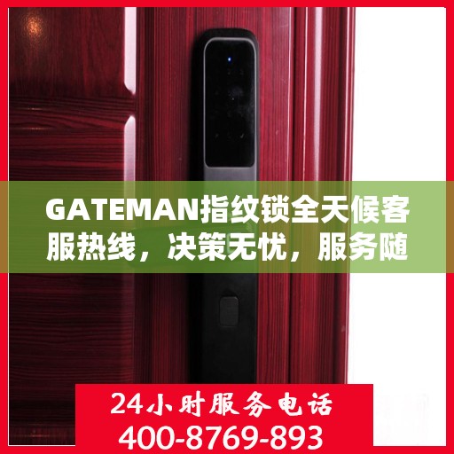 GATEMAN指纹锁全天候客服热线，决策无忧，服务随时相伴