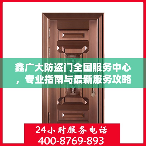 鑫广大防盗门全国服务中心，专业指南与最新服务攻略