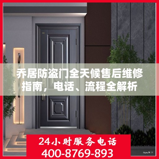 乔居防盗门全天候售后维修指南，电话、流程全解析
