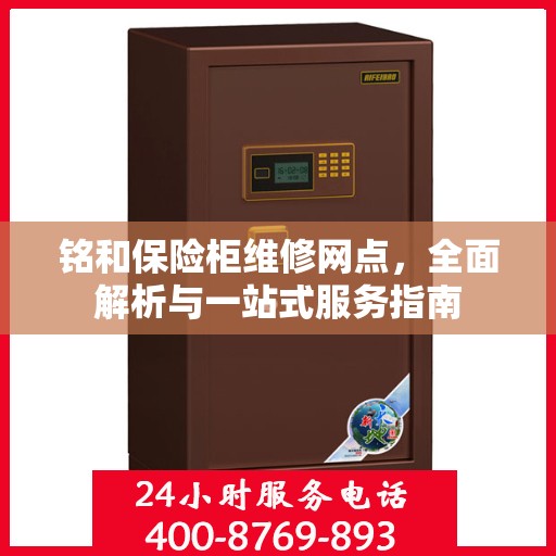 铭和保险柜维修网点，全面解析与一站式服务指南