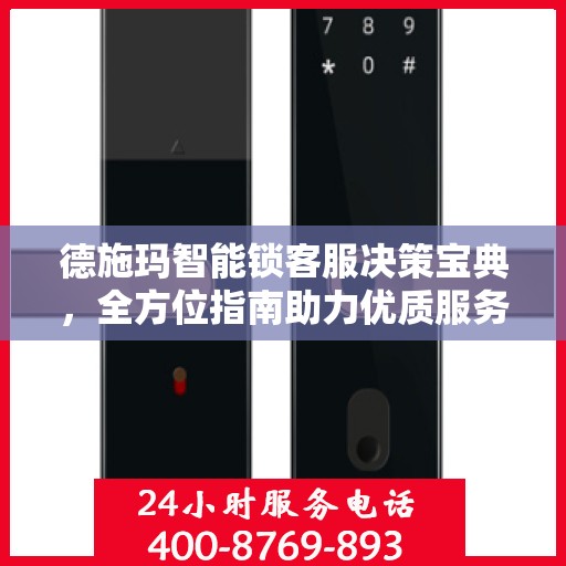 德施玛智能锁客服决策宝典，全方位指南助力优质服务