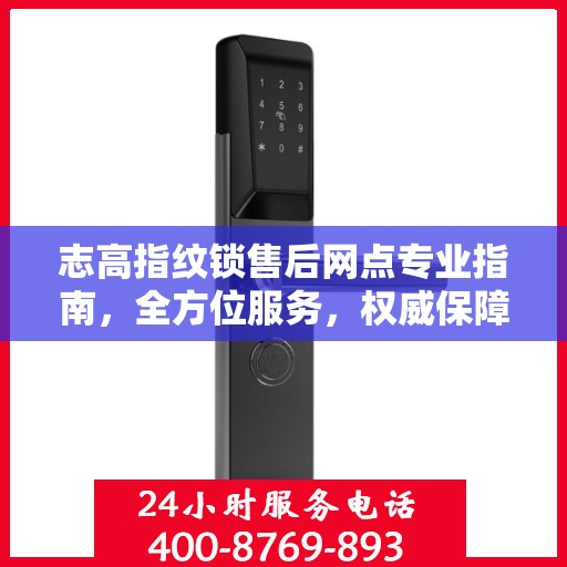 志高指纹锁售后网点专业指南，全方位服务，权威保障