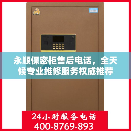 永顺保密柜售后电话，全天候专业维修服务权威推荐