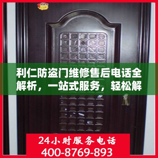 利仁防盗门维修售后电话全解析，一站式服务，轻松解决您的维修需求