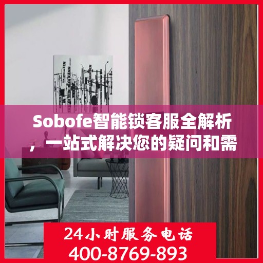 Sobofe智能锁客服全解析，一站式解决您的疑问和需求
