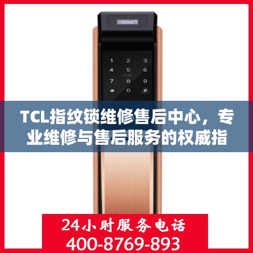 TCL指纹锁维修售后中心，专业维修与售后服务的权威指南