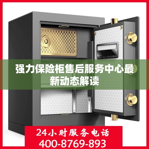 强力保险柜售后服务中心最新动态解读