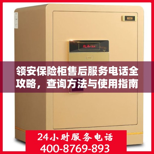 领安保险柜售后服务电话全攻略，查询方法与使用指南