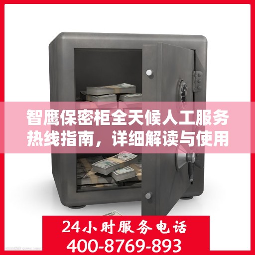 智鹰保密柜全天候人工服务热线指南，详细解读与使用攻略