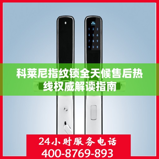 科莱尼指纹锁全天候售后热线权威解读指南