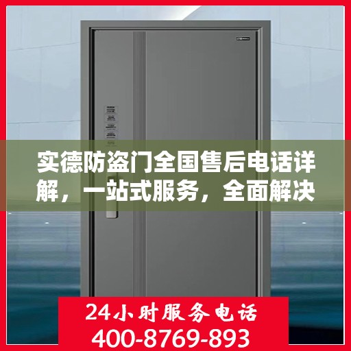 实德防盗门全国售后电话详解，一站式服务，全面解决您的需求