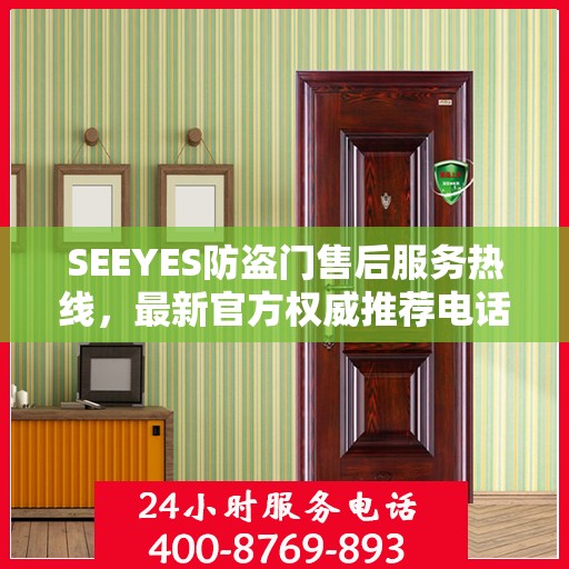 SEEYES防盗门售后服务热线，最新官方权威推荐电话