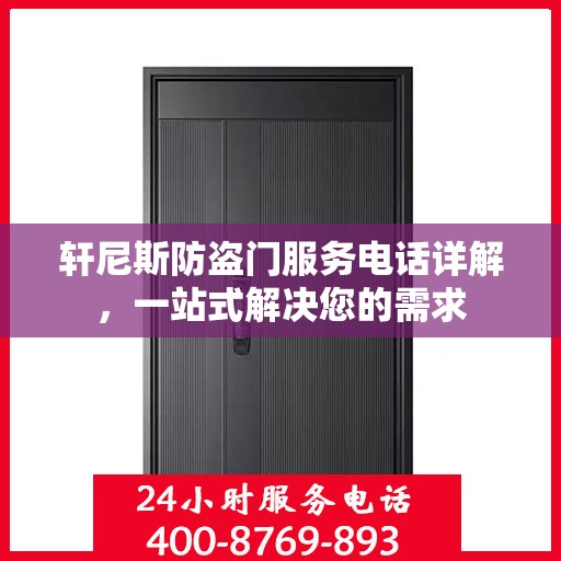 轩尼斯防盗门服务电话详解，一站式解决您的需求