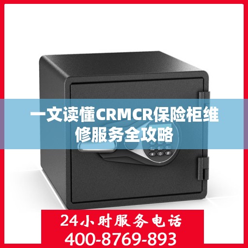 一文读懂CRMCR保险柜维修服务全攻略