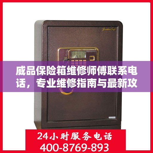 威品保险箱维修师傅联系电话，专业维修指南与最新攻略