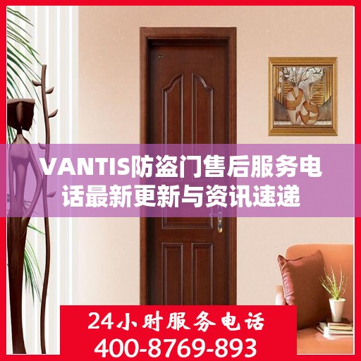 VANTIS防盗门售后服务电话最新更新与资讯速递
