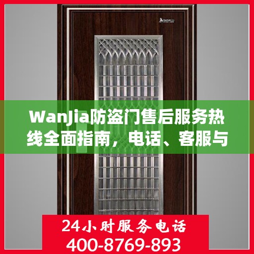 WanJia防盗门售后服务热线全面指南，电话、客服与售后攻略