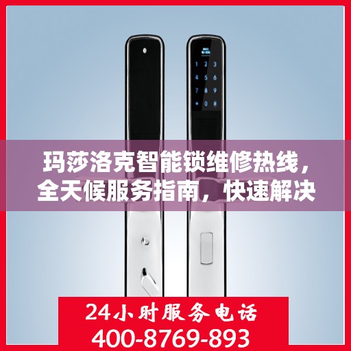 玛莎洛克智能锁维修热线，全天候服务指南，快速解决您的锁事问题