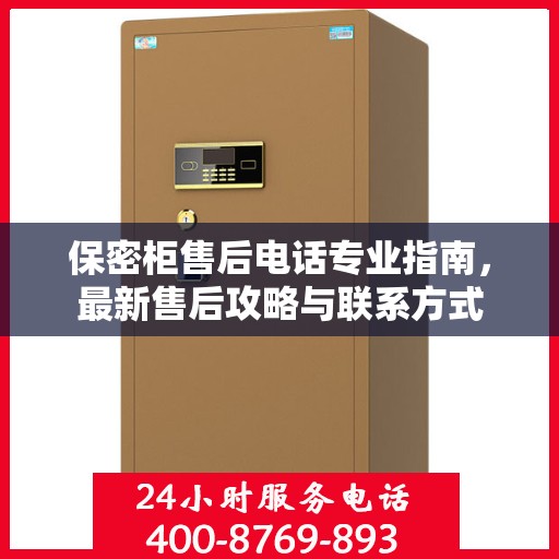 保密柜售后电话专业指南，最新售后攻略与联系方式