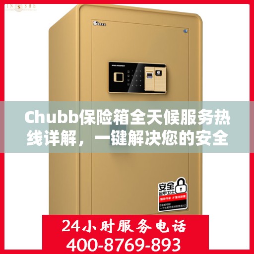 Chubb保险箱全天候服务热线详解，一键解决您的安全需求