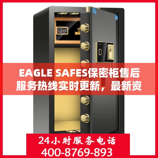 EAGLE SAFES保密柜售后服务热线实时更新，最新资讯速递