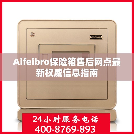 Aifeibro保险箱售后网点最新权威信息指南