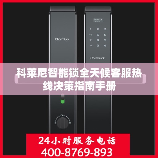 科莱尼智能锁全天候客服热线决策指南手册