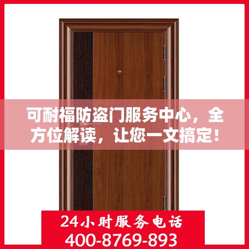可耐福防盗门服务中心，全方位解读，让您一文搞定！