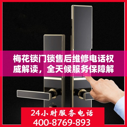 梅花锁门锁售后维修电话权威解读，全天候服务保障解析