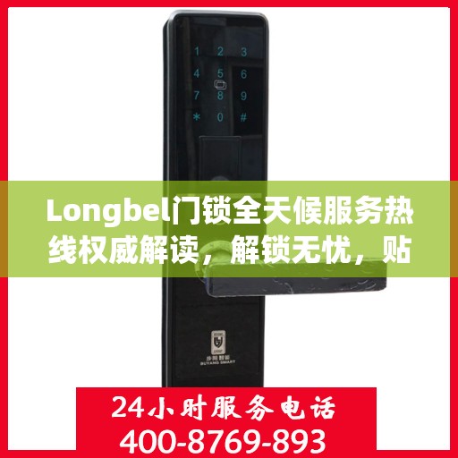 Longbel门锁全天候服务热线权威解读，解锁无忧，贴心服务随时相伴