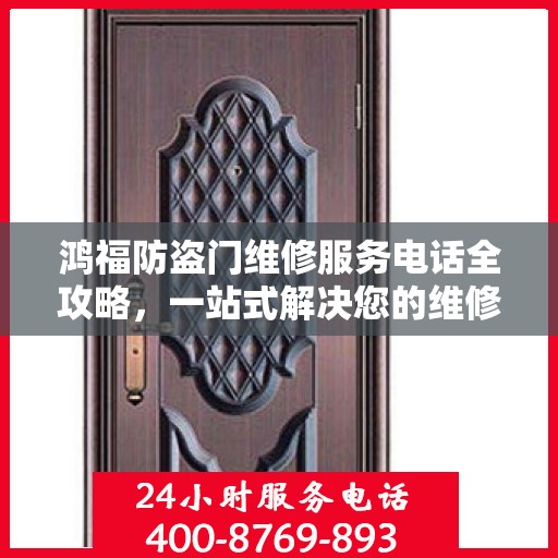 鸿福防盗门维修服务电话全攻略，一站式解决您的维修需求