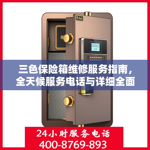 三色保险箱维修服务指南，全天候服务电话与详细全面攻略