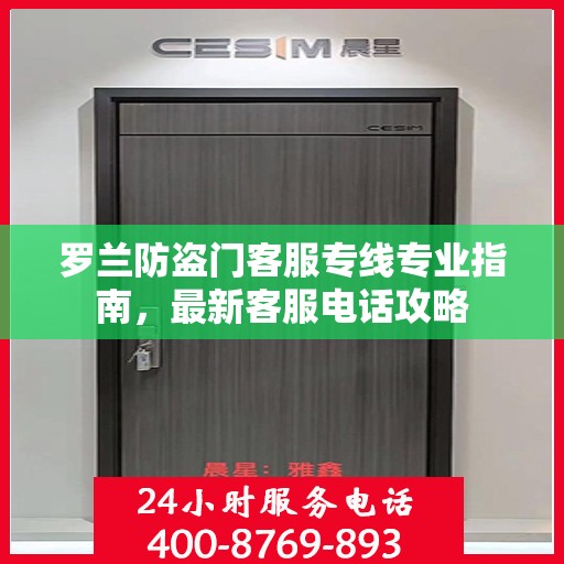 罗兰防盗门客服专线专业指南，最新客服电话攻略
