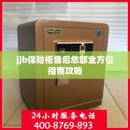 jjb保险柜售后总部全方位指南攻略