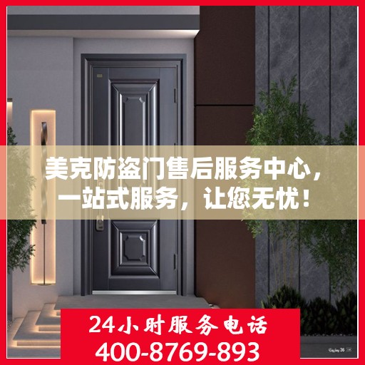 美克防盗门售后服务中心，一站式服务，让您无忧！