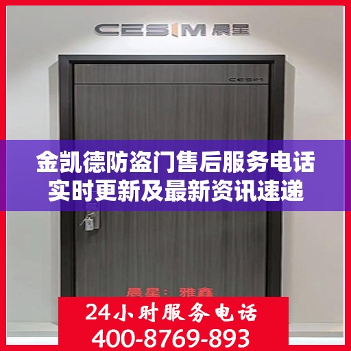 金凯德防盗门售后服务电话实时更新及最新资讯速递