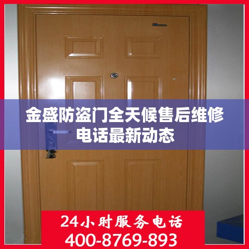 金盛防盗门全天候售后维修电话最新动态