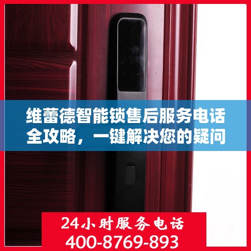 维蕾德智能锁售后服务电话全攻略，一键解决您的疑问和需求