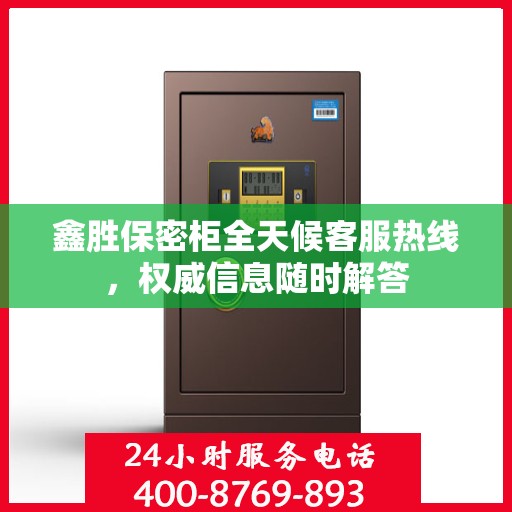 鑫胜保密柜全天候客服热线，权威信息随时解答