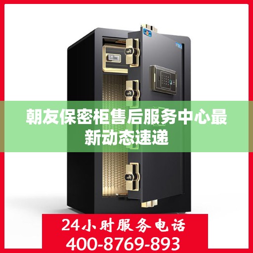 朝友保密柜售后服务中心最新动态速递
