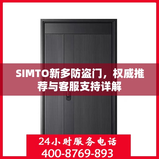SIMTO新多防盗门，权威推荐与客服支持详解