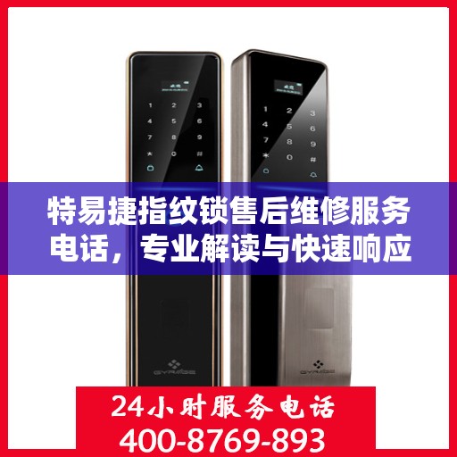 特易捷指纹锁售后维修服务电话，专业解读与快速响应