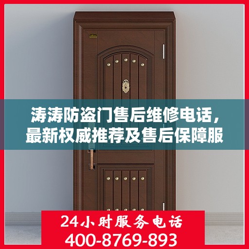 涛涛防盗门售后维修电话，最新权威推荐及售后保障服务介绍